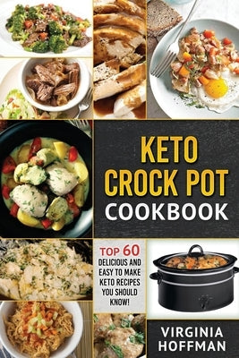 Keto: Keto Crock Pot Cookbook: Top 60 Delicious and Easy To make Keto Recipes You Should Know! by Hoffman, Virginia