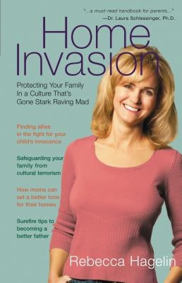 Home Invasion: Protecting Your Family in a Culture That's Gone Stark Raving Mad by Hagelin, Rebecca