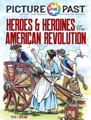 Picture the Past(tm) Heroes and Heroines of the American Revolution: Historical Coloring Book by Copeland, Peter F.