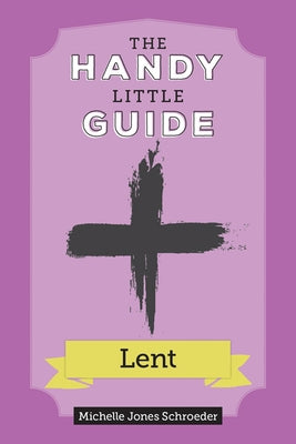 The Handy Little Guide to Lent by Schroeder, Michelle