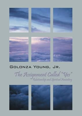 The Assignment Called "Yes": Relationship and Spiritual Anointing by Young, Golonza, Jr.