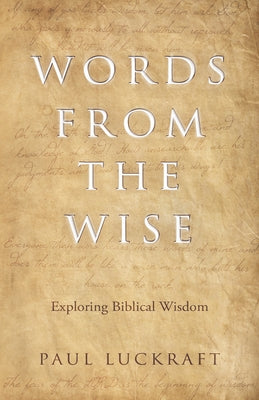 Words from the Wise: Exploring Biblical Wisdom by Luckraft, Paul