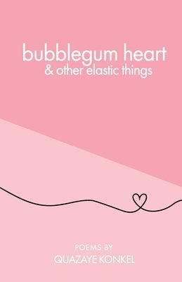 bubblegum heart & other elastic things by Konkel, Quazaye