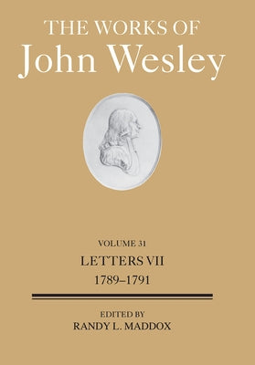 The Works of John Wesley Volume 31: Letters VII (1789-1791) by Maddox, Randy L.