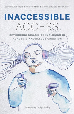 Inaccessible Access: Rethinking Disability Inclusion in Academic Knowledge Creation by Robinson, Kelly Fagan