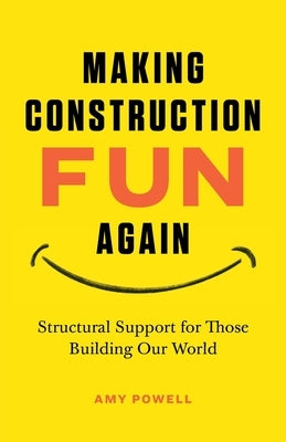 Making Construction Fun Again: Structural Support for Those Building Our World: Structural Support for Those Building Our World by Powell, Amy L.