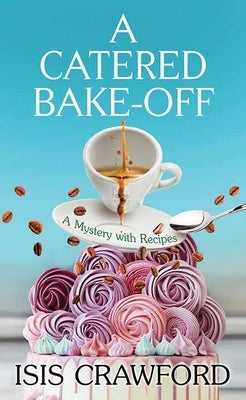 A Catered Bake-Off: A Mystery with Recipes by Crawford, Isis