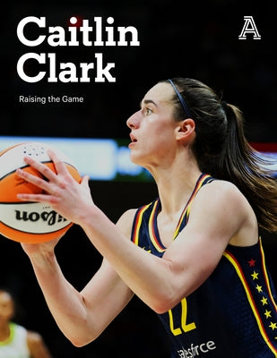 Caitlin Clark: Raising the Game by The Athletic