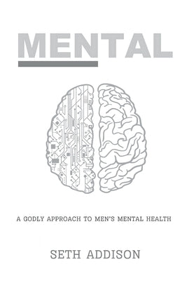 Mental: A Godly Approach to Men's Mental Health by Addison, Seth