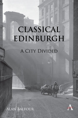 Classical Edinburgh: A City Divided by Balfour, Alan H.