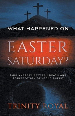 What Happened on Easter Saturday by Royal, Trinity