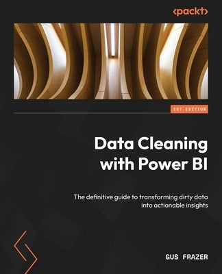 Data Cleaning with Power BI: The definitive guide to transforming dirty data into actionable insights by Frazer, Gus