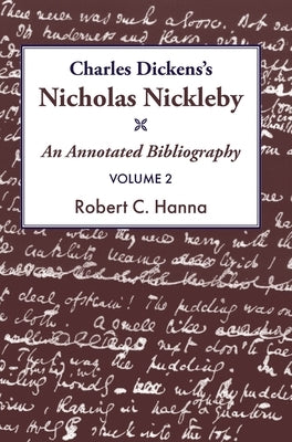 Charles Dickens's Nicholas Nickleby: An Annotated Bibliography by Hanna, Robert C.