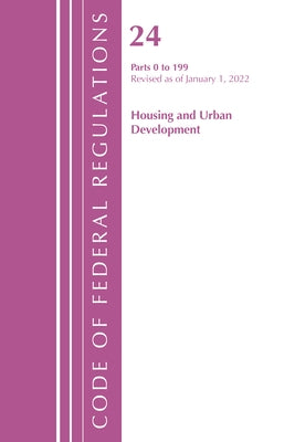 Code of Federal Regulations, Title 24 Housing and Urban Development 0-199, 2022 by Office of the Federal Register (U S )