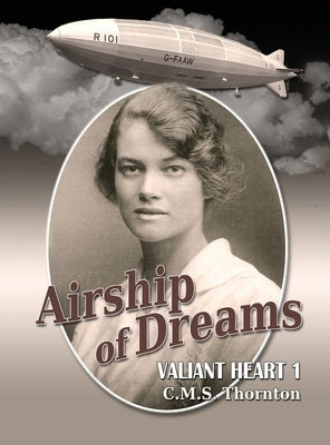 Airship of Dreams: The Man Who Rode the Titanic of the Skies by Thornton, C. M. S.