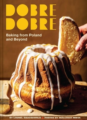 Dobre Dobre: Baking from Poland and Beyond by Kratochvila, Laurel