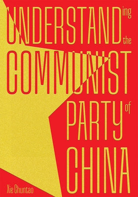 Understanding the Communist Party of China by Xie, Chuntao