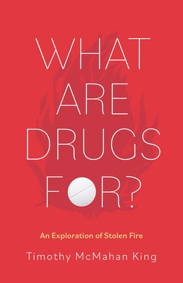 What Are Drugs For?: An Exploration of Stolen Fire by King, Timothy McMahan