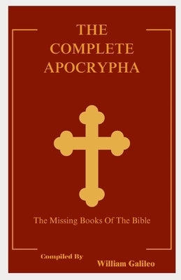 The Complete Apocrypha: The Missing Books Of The Bible by Galileo, William