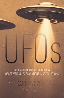 UFOs: Unidentified Aerial Phenomena: Observations, Explanations and Speculations by Svozil, Karl