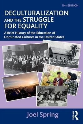 Deculturalization and the Struggle for Equality: A Brief History of the Education of Dominated Cultures in the United States by Spring, Joel