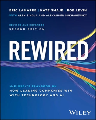 Rewired: The McKinsey Playbook on How Leading Companies Win with Technology and AI by Lamarre, Eric