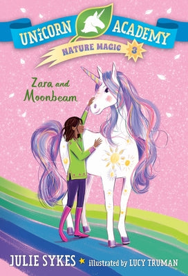 Unicorn Academy Nature Magic #3: Zara and Moonbeam by Sykes, Julie