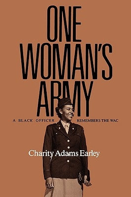One Woman's Army: A Black Officer Remembers the Wac Volume 12 by Earley, Charity Adams