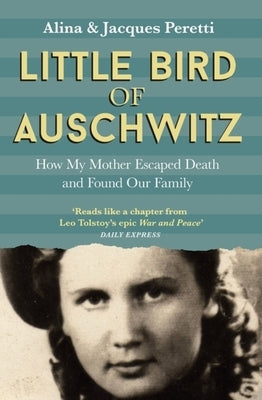 Little Bird of Auschwitz: How My Mother Escaped Death and Found Our Family by Peretti, Alina