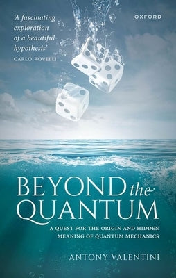 Beyond the Quantum: A Quest for the Origin and Hidden Meaning of Quantum Mechanics by Valentini, Antony