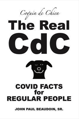 The Real CDC: Covid Facts for Regular People by Beaudoin, John