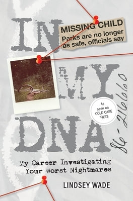 In My DNA: My Career Investigating Your Worst Nightmares by Wade, Lindsey