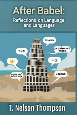 After Babel: Reflections on Language and Languages by Thompson, T. Nelson