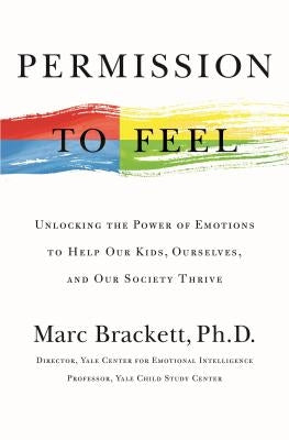 Permission to Feel: The Power of Emotional Intelligence to Achieve Well-Being and Success by Brackett, Marc