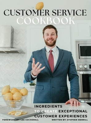 The Customer Service Cookbook: Ingredients to Create Exceptional Customer Experiences by Merrill, Stephen