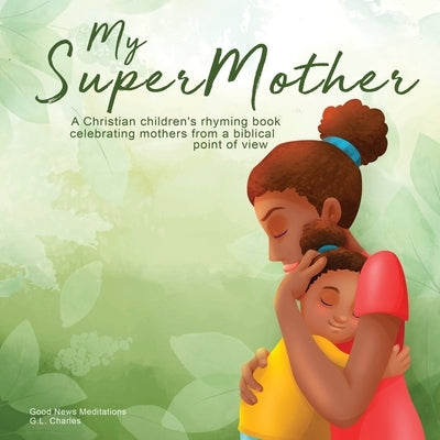 My Supermother: A Christian children's rhyming book celebrating mothers from a biblical point of view by Charles, G. L.