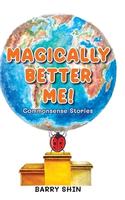 Magically Better Me: Common Sense Stories by Shin, Barry