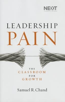 Leadership Pain: The Classroom for Growth by Chand, Samuel