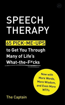 Speech Therapy: 65 Pick-Me-Ups to Get You Through Many of Life's What-The-F*cks by Captain, The