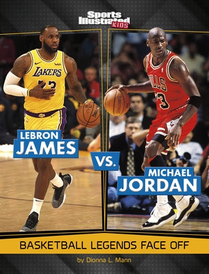 Lebron James vs. Michael Jordan: Basketball Legends Face Off by Mann, Dionna L.