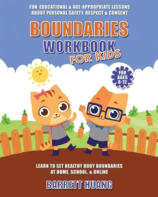 Boundaries Workbook for Kids: Fun, Educational & Age-Appropriate Lessons About Personal Safety & Consent Learn to Set Healthy Body Boundaries at Hom by Huang, Barrett