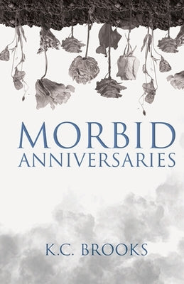 Morbid Anniversaries by Brooks, K. C.