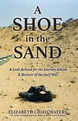 A Shoe in the Sand: A Look Behind for the Journey Ahead - A Memoir of the Gulf War by Publishing Concepts, Advanced