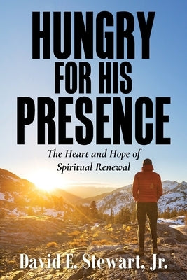 Hungry for His Presence: The Heart and Hope of Spiritual Renewal by Stewart, David E.