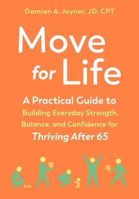 Move for Life: A Practical Guide to Building Everyday Strength, Balance, and Confidence for Thriving After 65 by Joyner, Damien A.