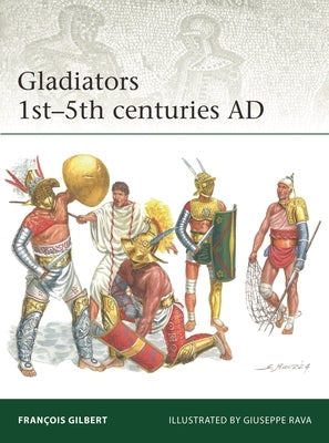 Gladiators 1st-5th Centuries AD by Gilbert, Fran?ois