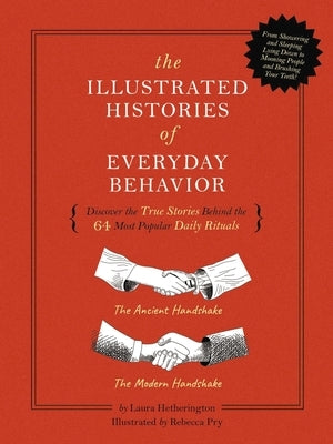 The Illustrated Histories of Everyday Behavior: Discover the True Stories Behind the 64 Most Popular Daily Rituals by Hetherington, Laura