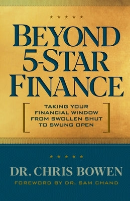 Beyond 5-Star Finance: Taking Your Financial Window from Swollen Shut to Swung Open by Bowen, Chris