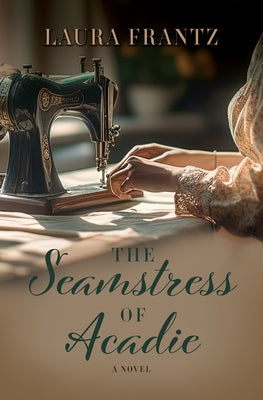 The Seamstress of Acadie by Frantz, Laura