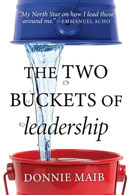 The Two Buckets of Leadership by Maib, Donnie